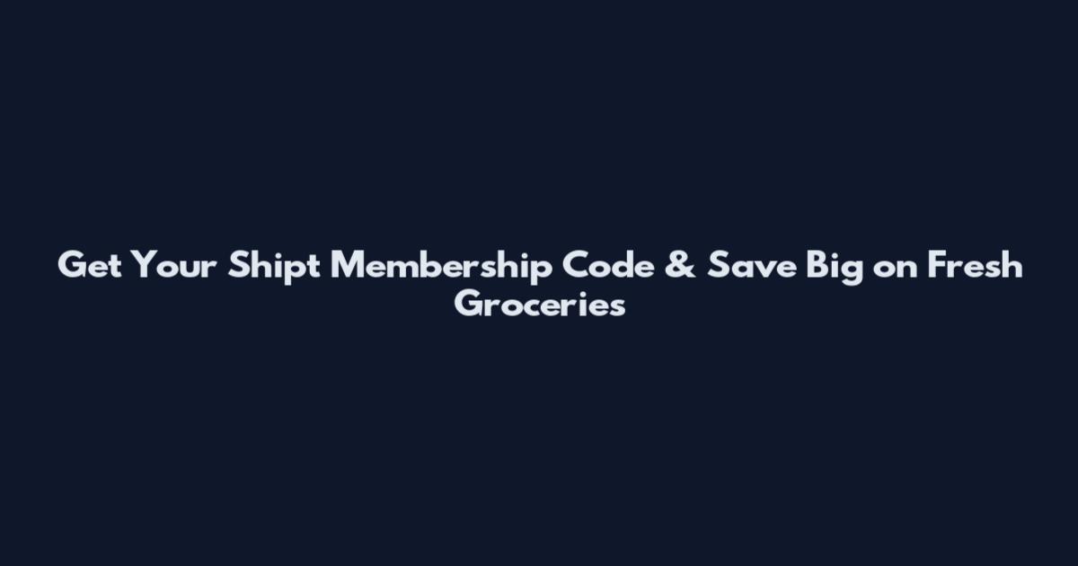 Get Your Shipt Membership Code & Save Big on Fresh Groceries