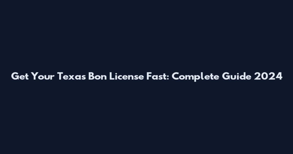 Get Your Texas Bon License Fast: Complete Guide 2024