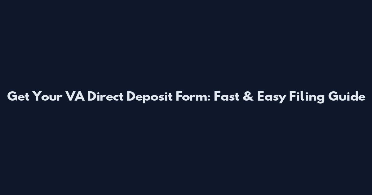 Get Your VA Direct Deposit Form: Fast & Easy Filing Guide