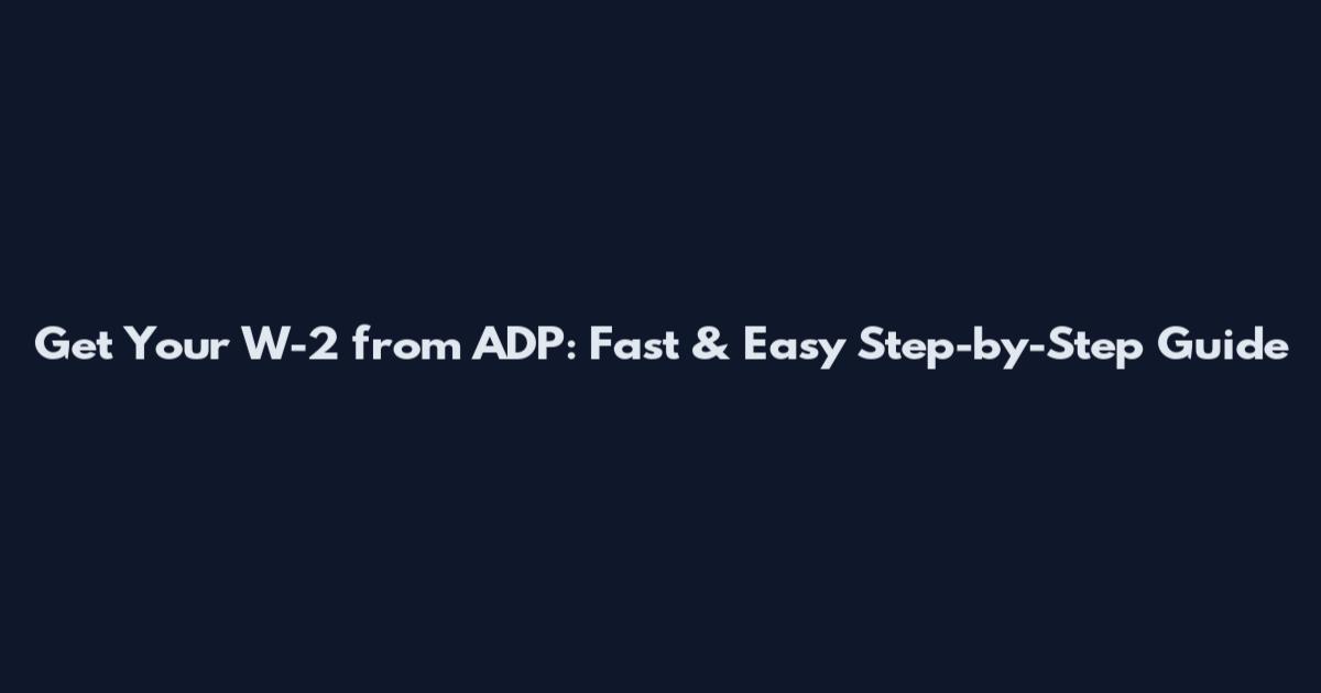 Get Your W-2 from ADP: Fast & Easy Step-by-Step Guide
