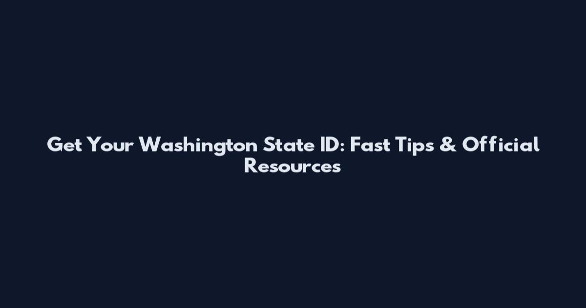 Get Your Washington State ID: Fast Tips & Official Resources