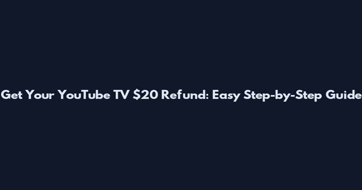 Get Your YouTube TV $20 Refund: Easy Step-by-Step Guide
