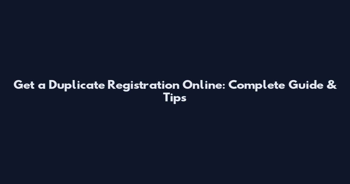 Get a Duplicate Registration Online: Complete Guide & Tips