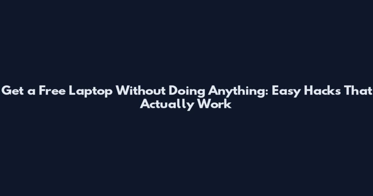 Get a Free Laptop Without Doing Anything: Easy Hacks That Actually Work