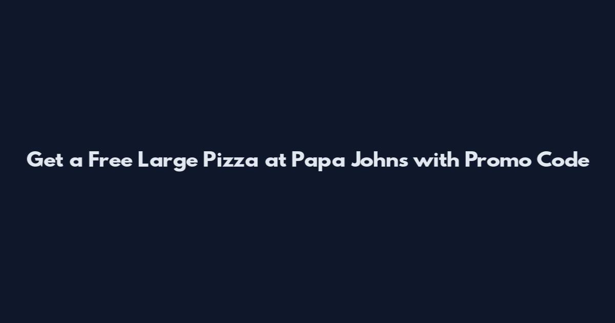 Get a Free Large Pizza at Papa John's with Promo Code