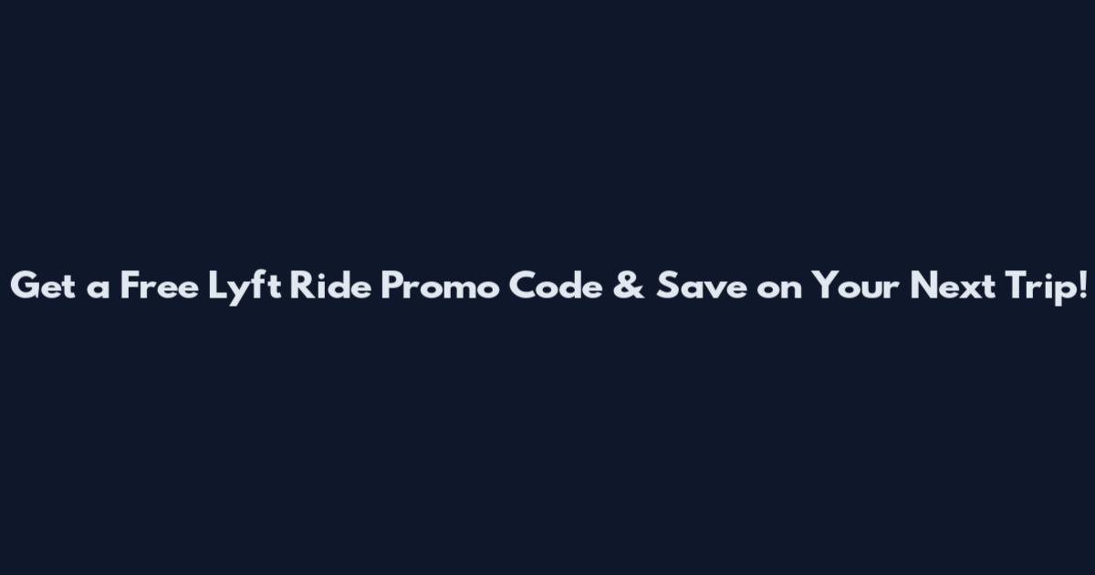 Get a Free Lyft Ride Promo Code & Save on Your Next Trip!