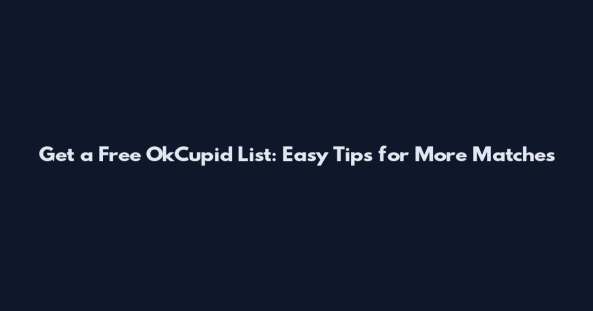 Get a Free OkCupid List: Easy Tips for More Matches