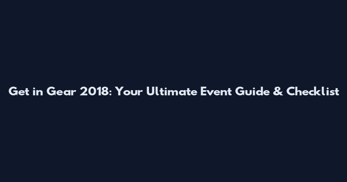 Get in Gear 2018: Your Ultimate Event Guide & Checklist