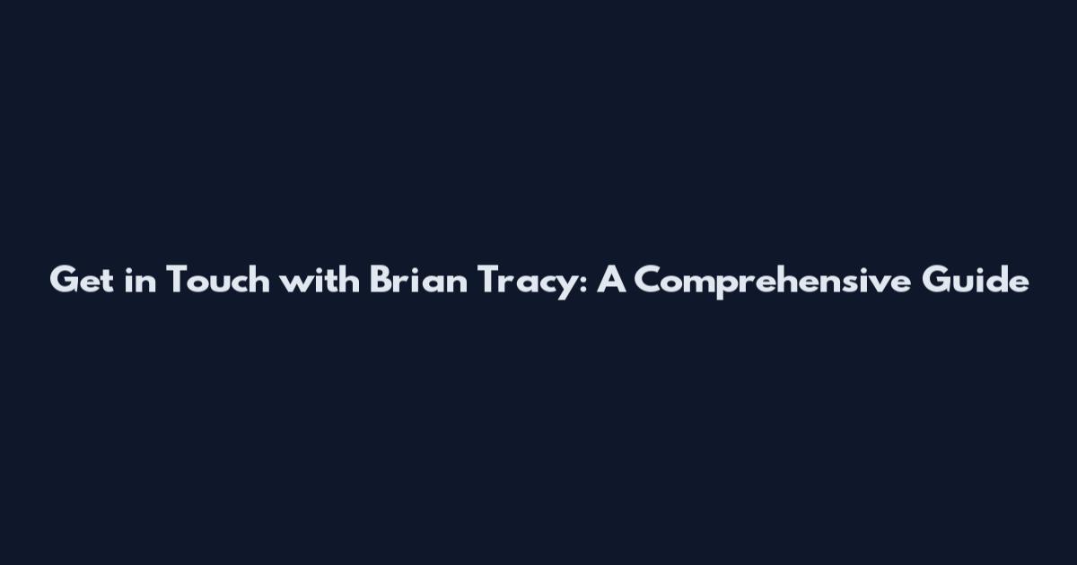 Get in Touch with Brian Tracy: A Comprehensive Guide