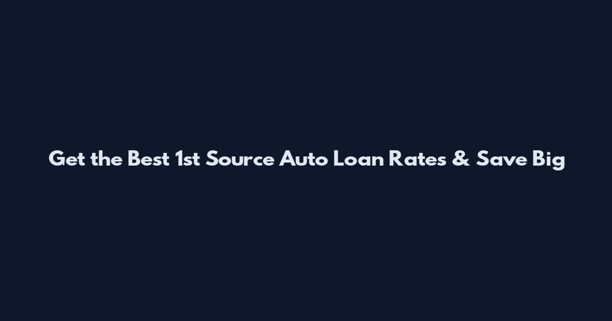 Get the Best 1st Source Auto Loan Rates & Save Big