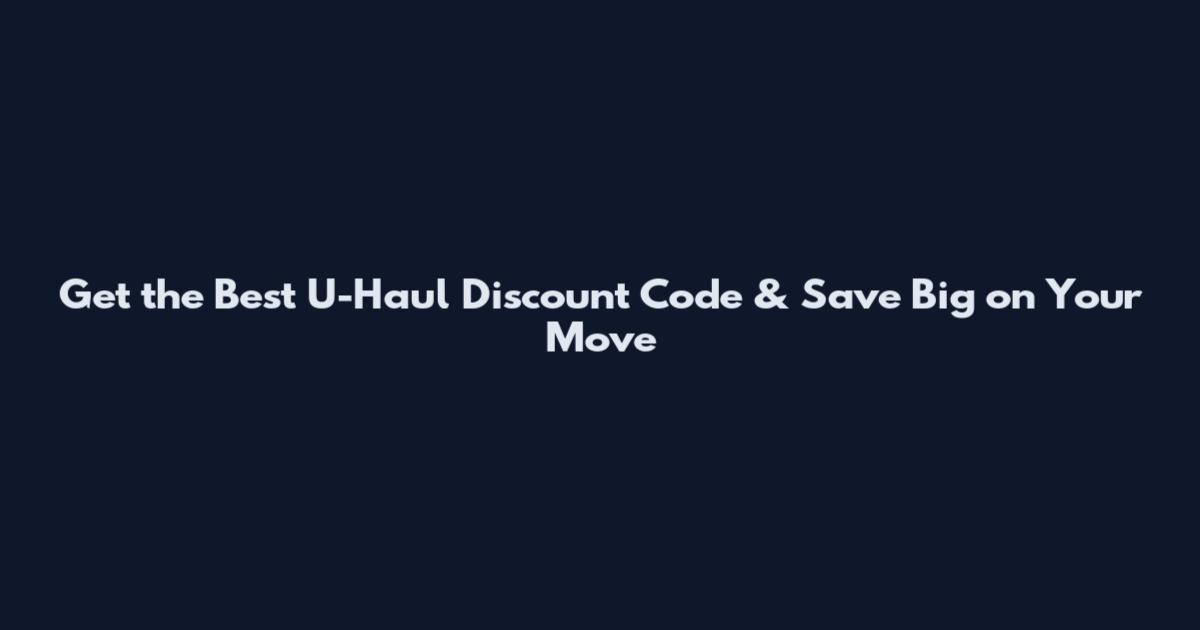 Get the Best U-Haul Discount Code & Save Big on Your Move