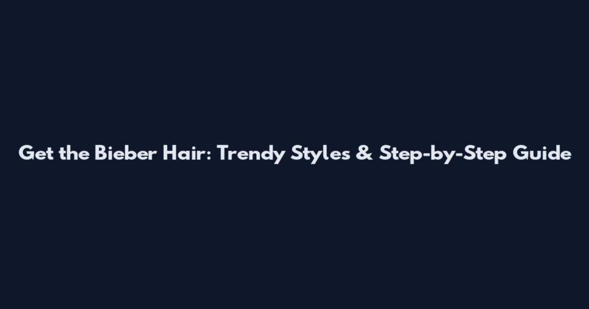 Get the Bieber Hair: Trendy Styles & Step-by-Step Guide