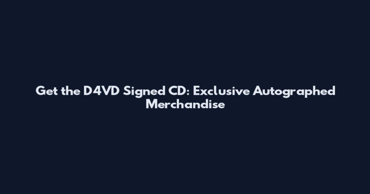 Get the D4VD Signed CD: Exclusive Autographed Merchandise
