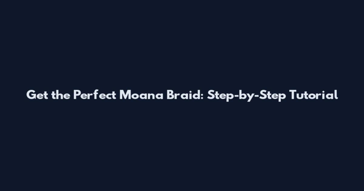 Get the Perfect Moana Braid: Step-by-Step Tutorial