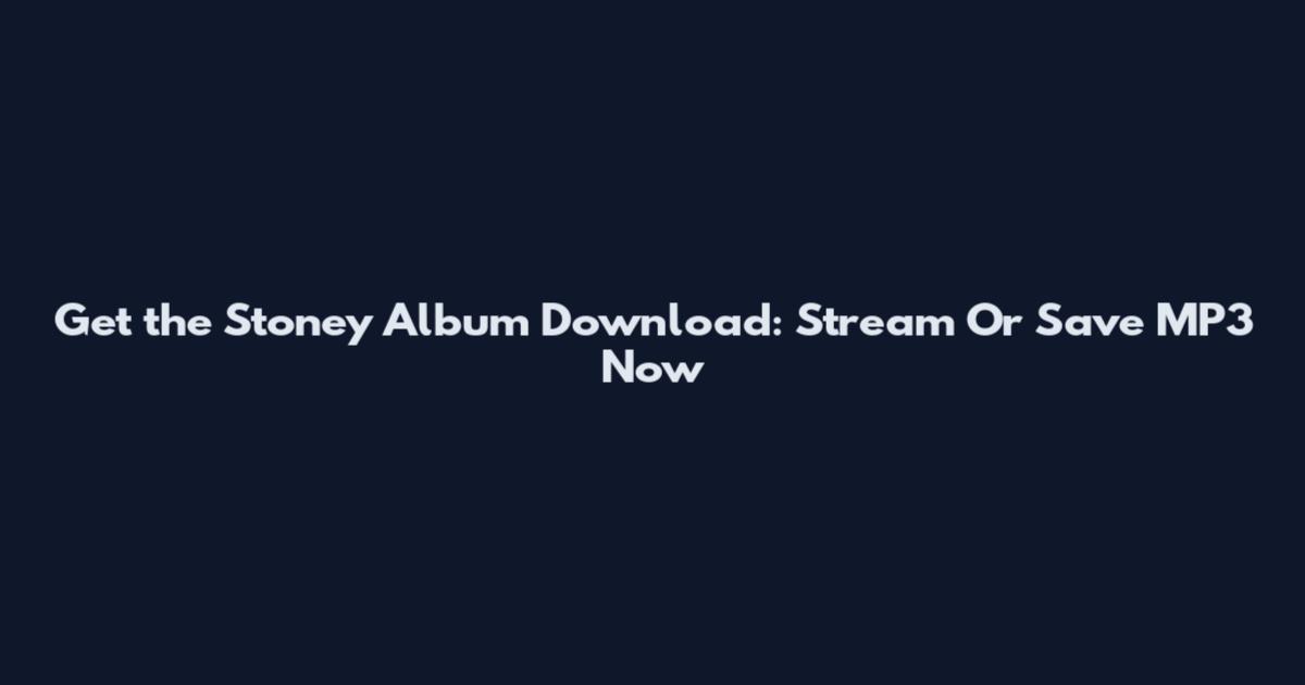 Get the Stoney Album Download: Stream Or Save MP3 Now