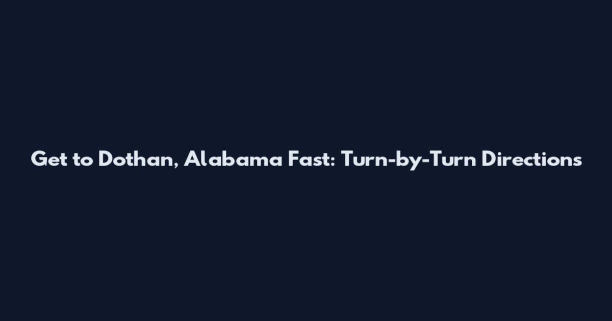 Get to Dothan, Alabama Fast: Turn-by-Turn Directions