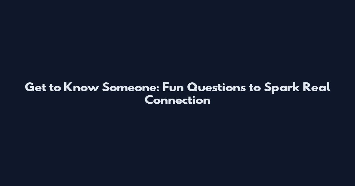 Get to Know Someone: Fun Questions to Spark Real Connection