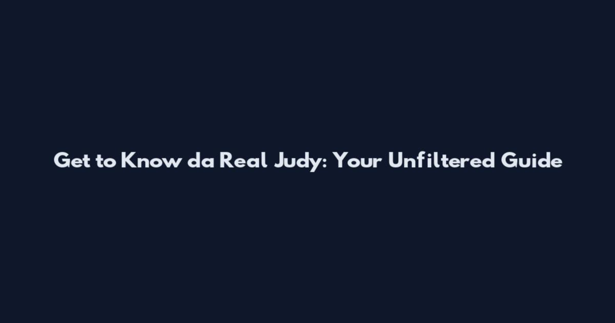 Get to Know da Real Judy: Your Unfiltered Guide