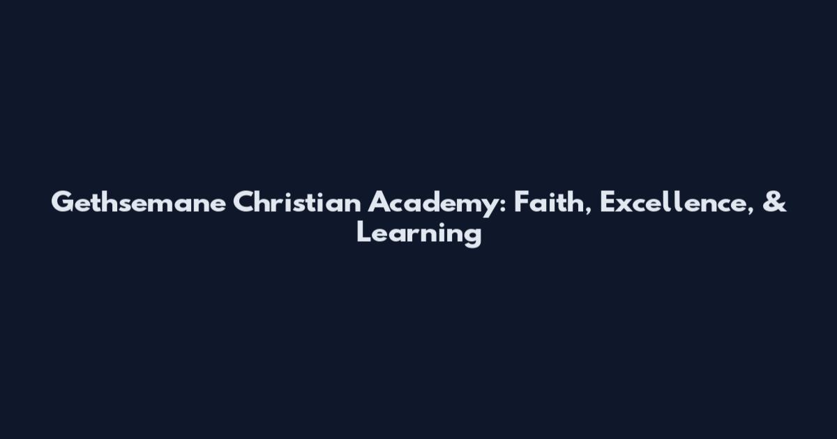 Gethsemane Christian Academy: Faith, Excellence, & Learning