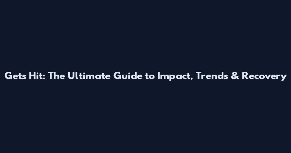 Gets Hit: The Ultimate Guide to Impact, Trends & Recovery