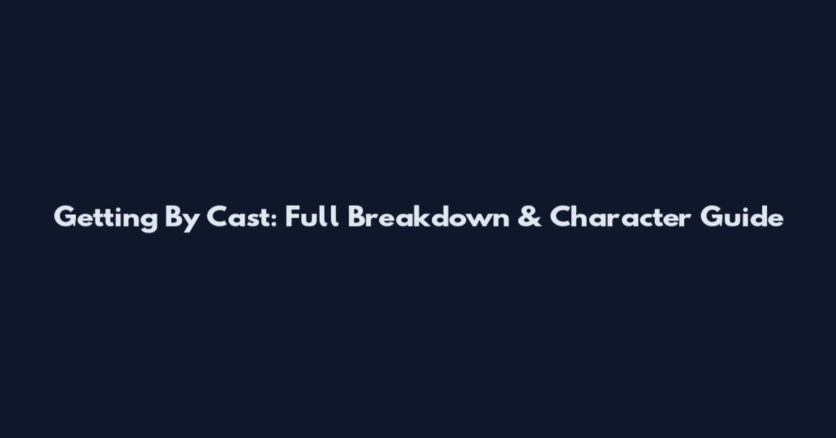 Getting By Cast: Full Breakdown & Character Guide