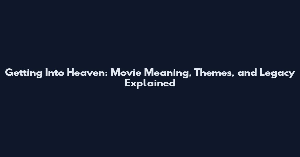 Getting Into Heaven: Movie Meaning, Themes, and Legacy Explained