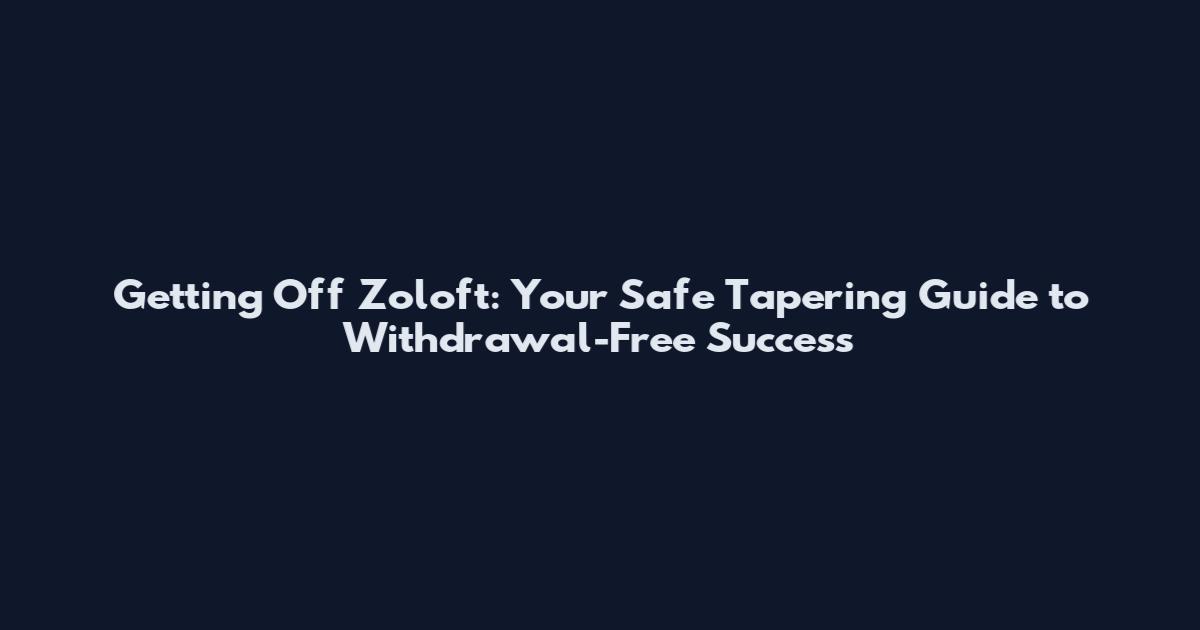 Getting Off Zoloft: Your Safe Tapering Guide to Withdrawal-Free Success