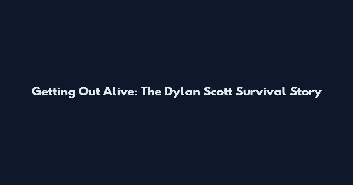 Getting Out Alive: The Dylan Scott Survival Story