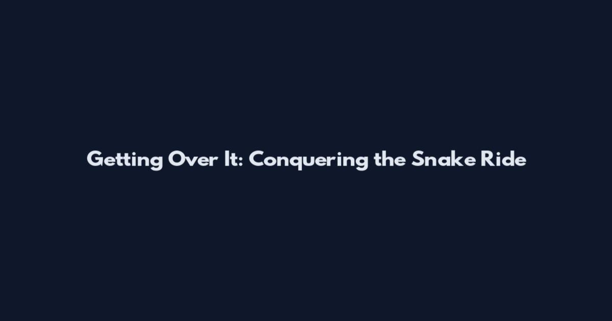 Getting Over It: Conquering the Snake Ride
