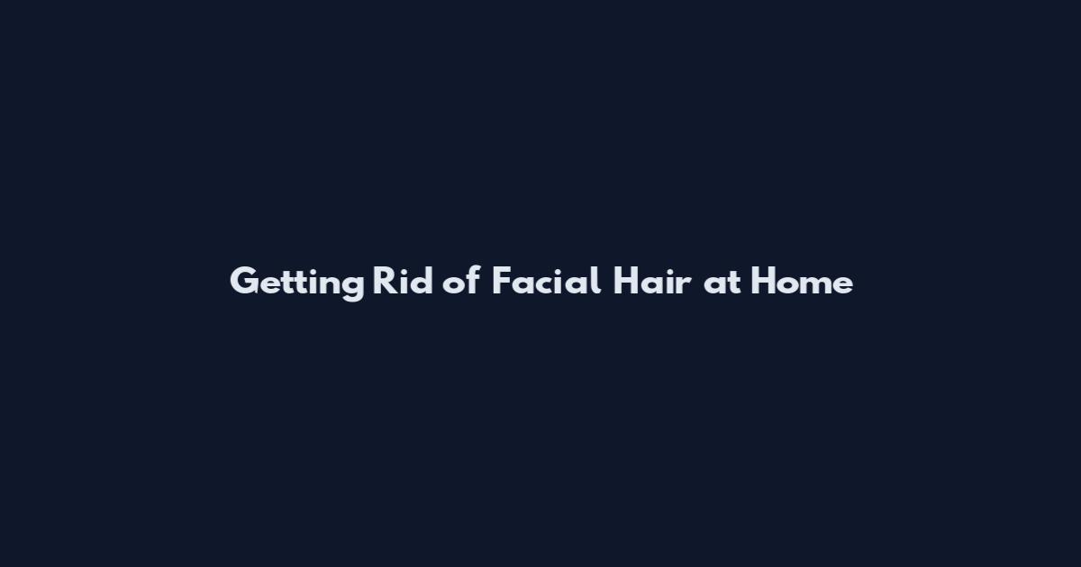 Getting Rid of Facial Hair at Home