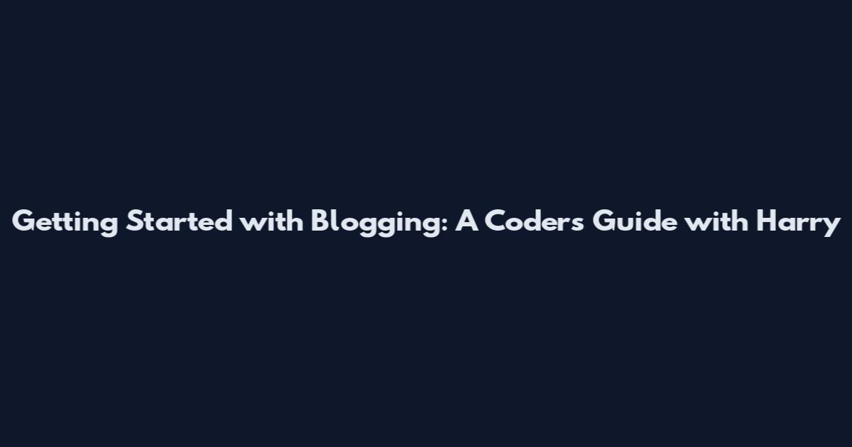 Getting Started with Blogging: A Coder's Guide with Harry