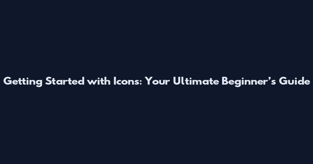 Getting Started with Icons: Your Ultimate Beginner’s Guide