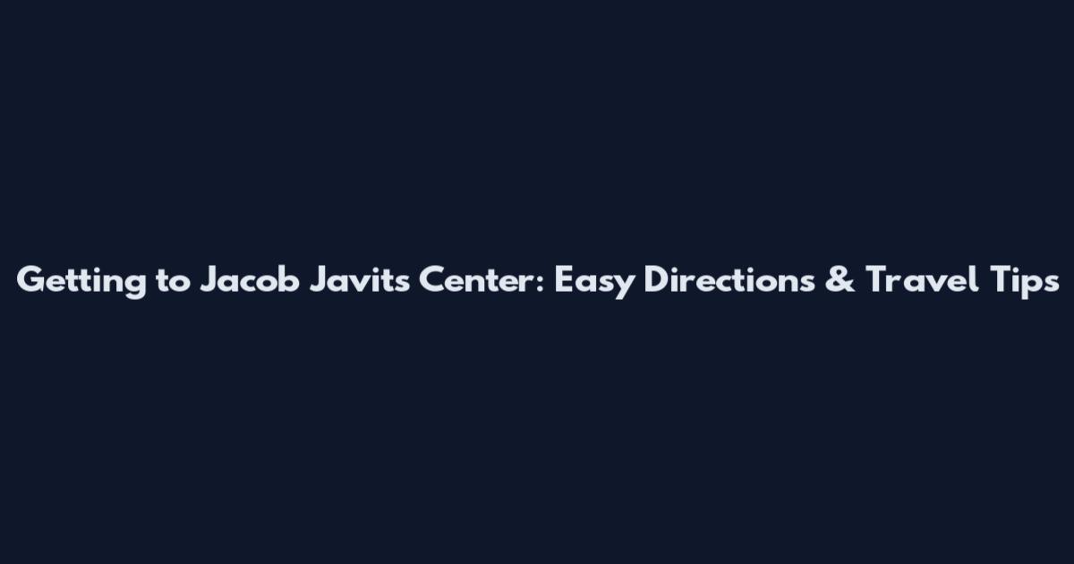 Getting to Jacob Javits Center: Easy Directions & Travel Tips
