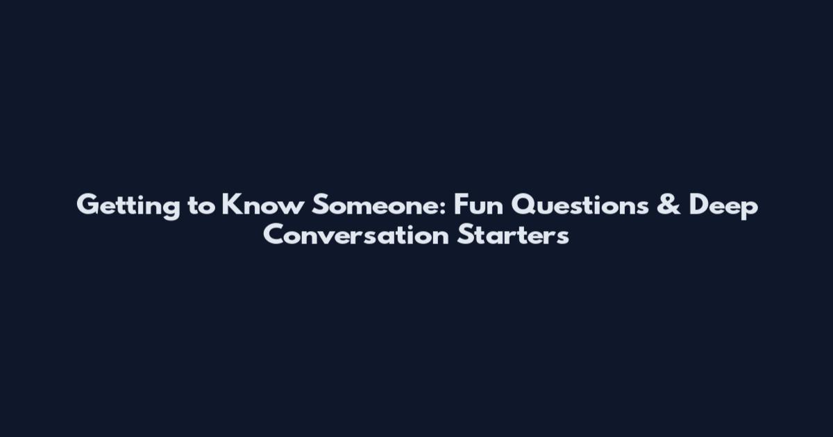 Getting to Know Someone: Fun Questions & Deep Conversation Starters