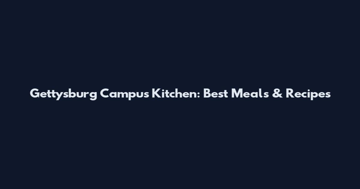 Gettysburg Campus Kitchen: Best Meals & Recipes