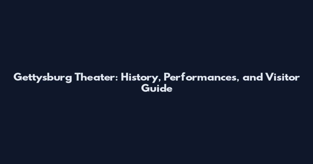 Gettysburg Theater: History, Performances, and Visitor Guide