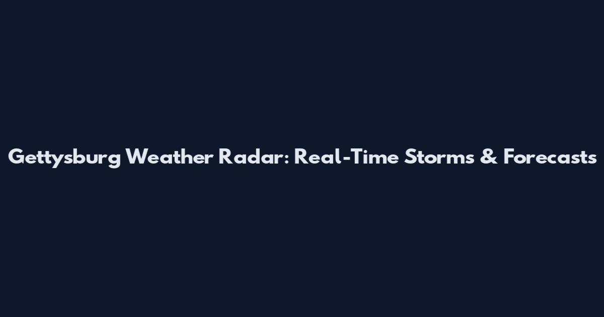 Gettysburg Weather Radar: Real-Time Storms & Forecasts