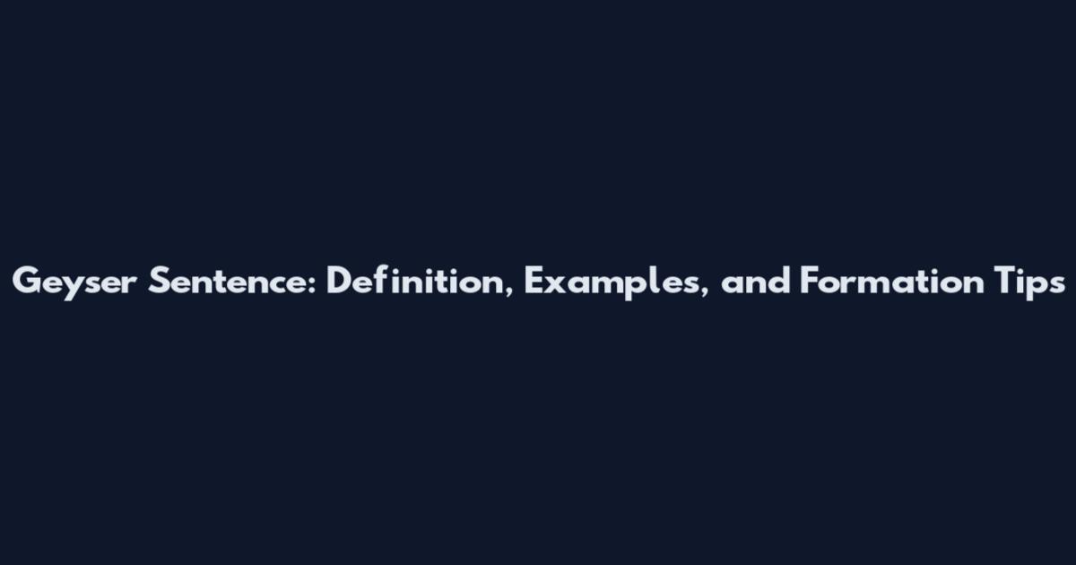 Geyser Sentence: Definition, Examples, and Formation Tips