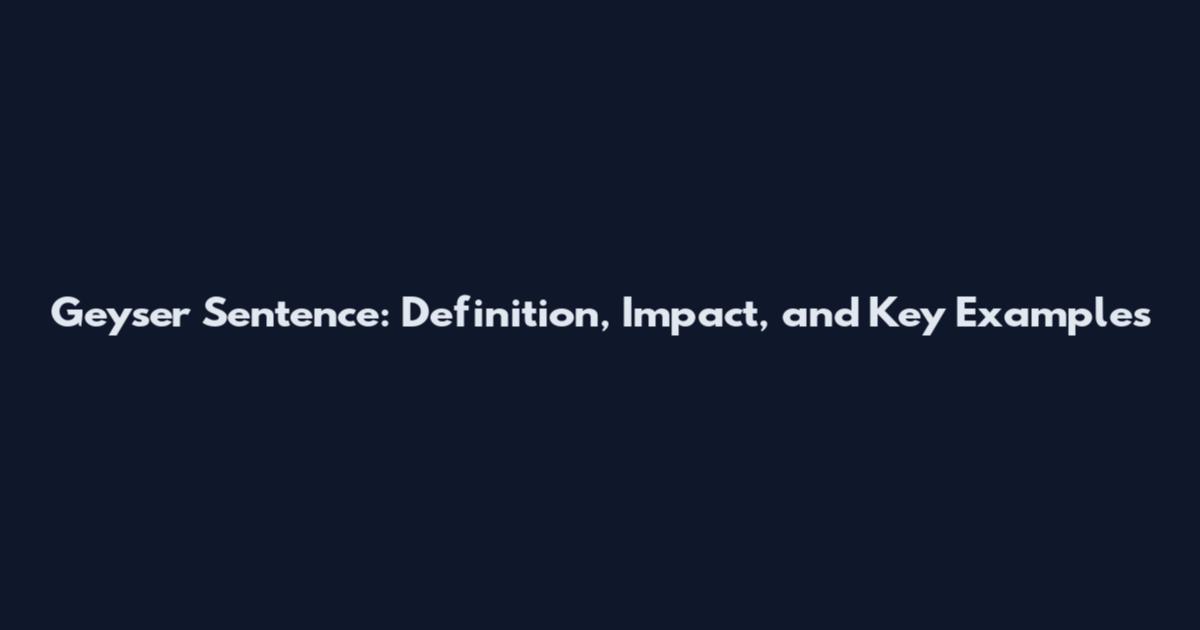 Geyser Sentence: Definition, Impact, and Key Examples