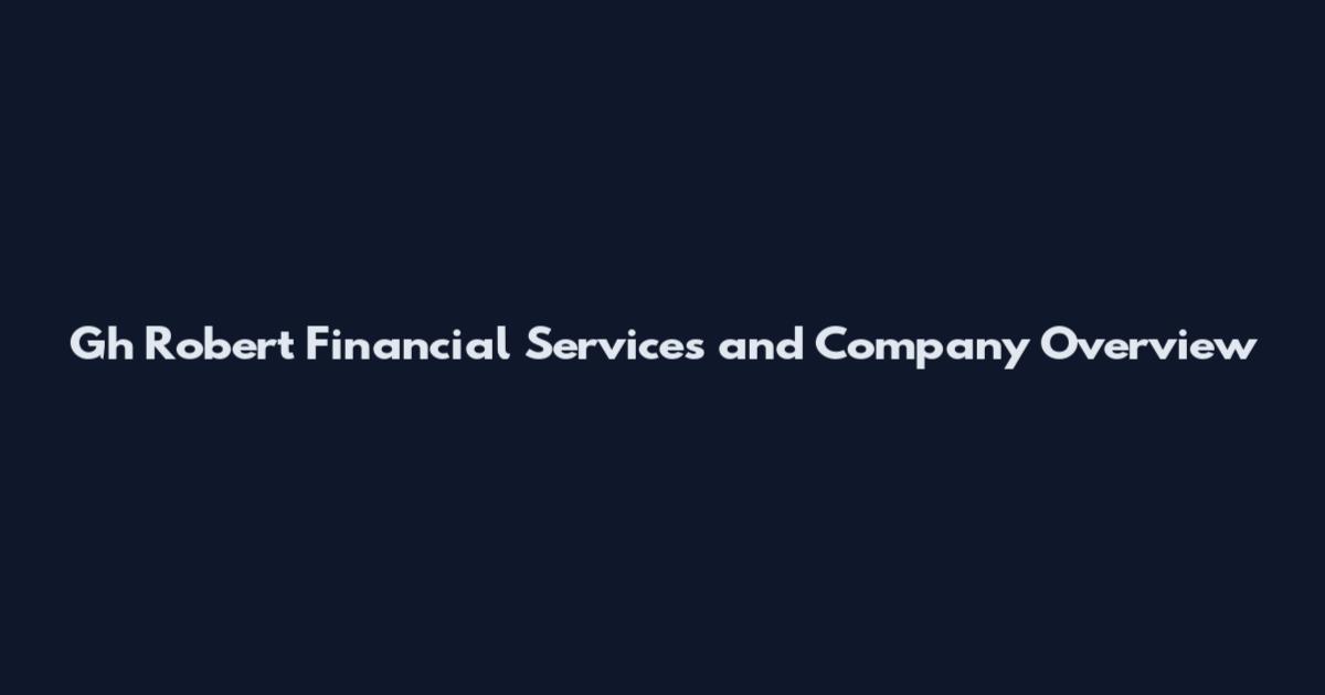 Gh Robert Financial Services and Company Overview