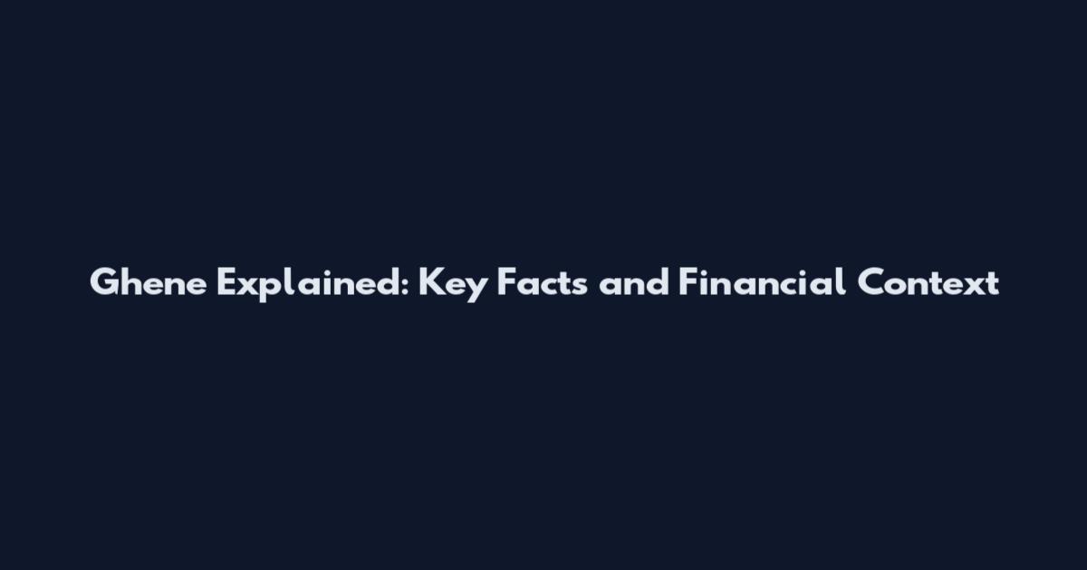 Ghene Explained: Key Facts and Financial Context