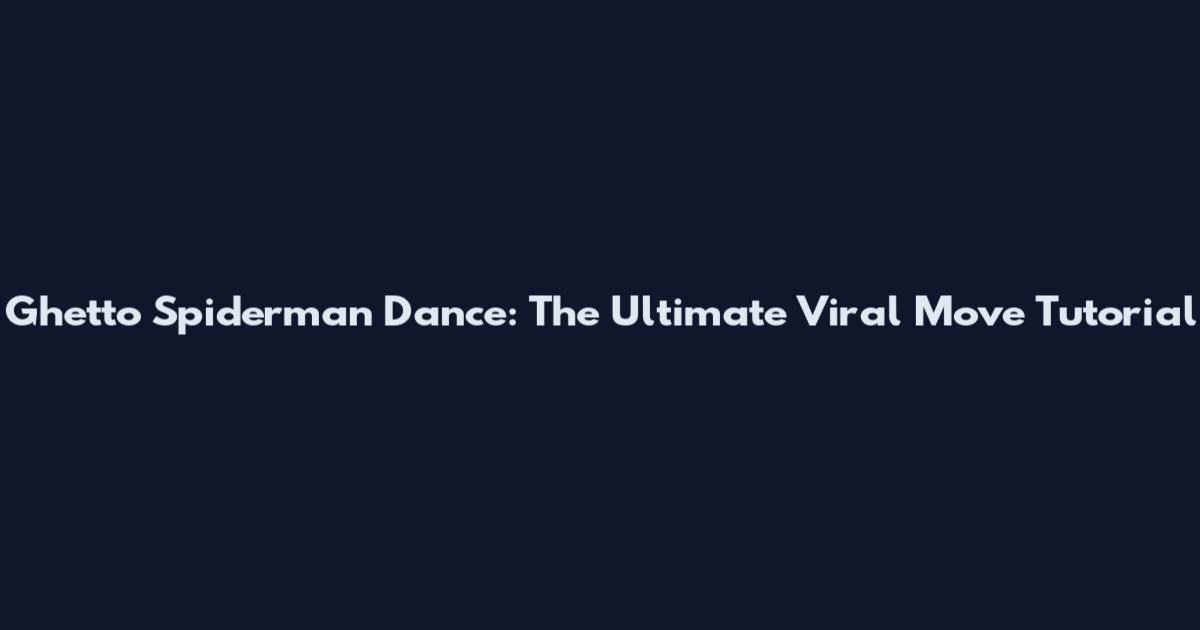 Ghetto Spiderman Dance: The Ultimate Viral Move Tutorial