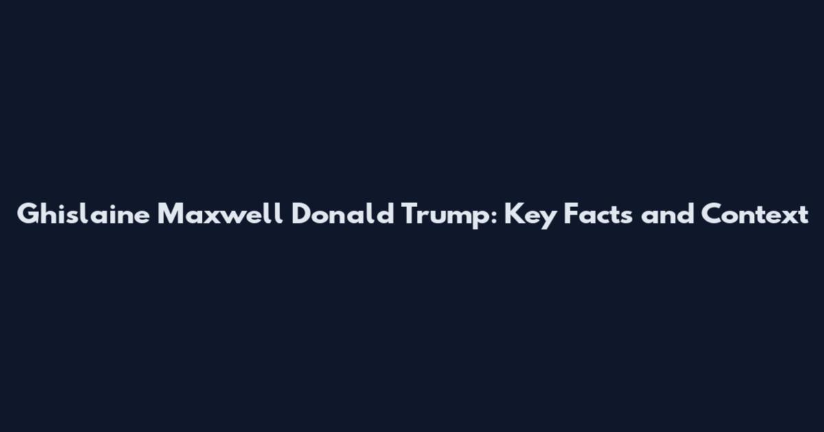 Ghislaine Maxwell Donald Trump: Key Facts and Context
