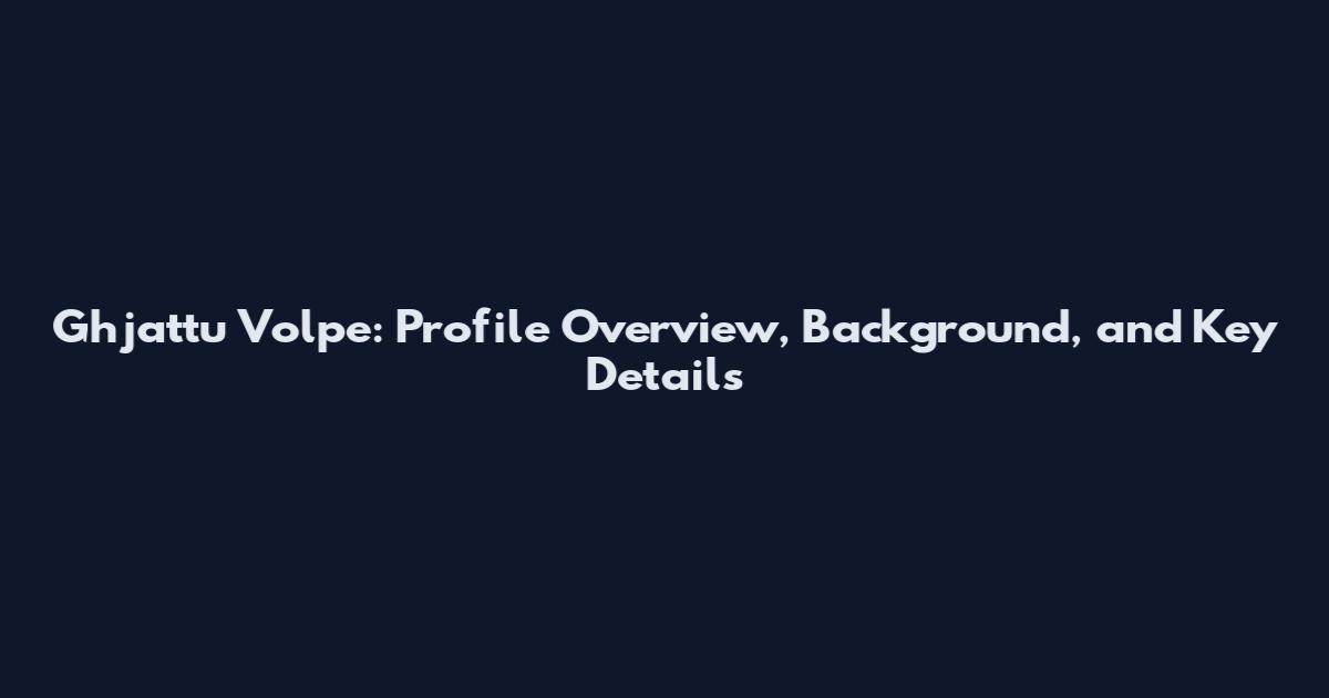 Ghjattu Volpe: Profile Overview, Background, and Key Details