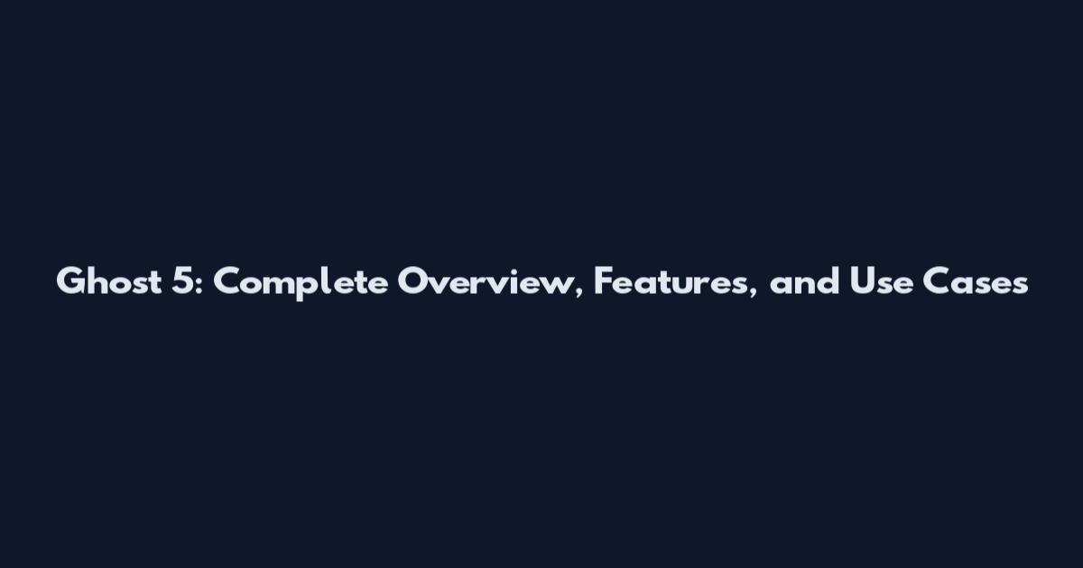 Ghost 5: Complete Overview, Features, and Use Cases