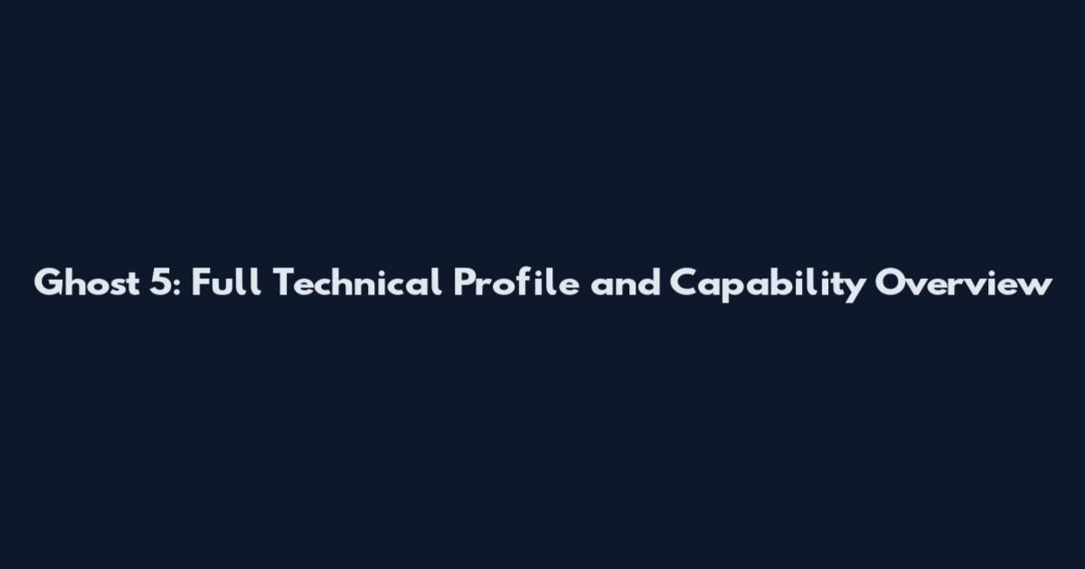Ghost 5: Full Technical Profile and Capability Overview