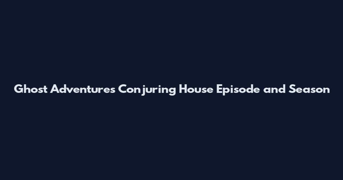 Ghost Adventures Conjuring House Episode and Season