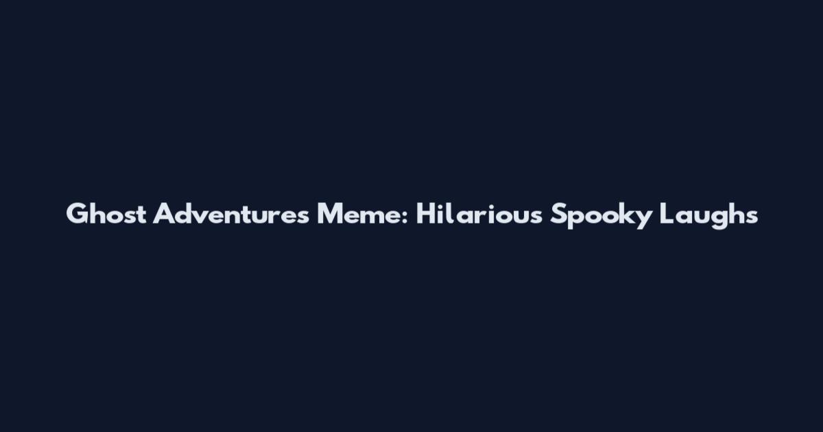 Ghost Adventures Meme: Hilarious Spooky Laughs