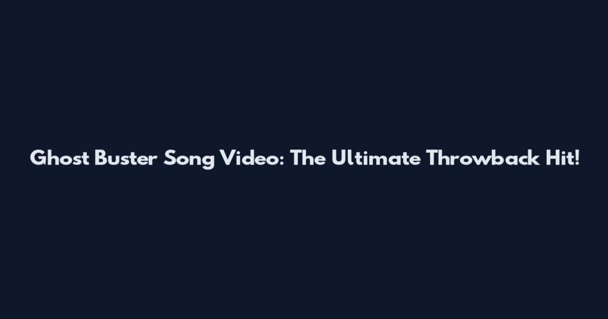 Ghost Buster Song Video: The Ultimate Throwback Hit!