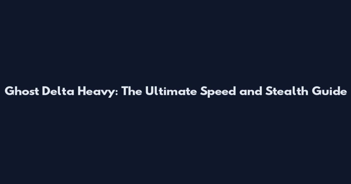 Ghost Delta Heavy: The Ultimate Speed and Stealth Guide